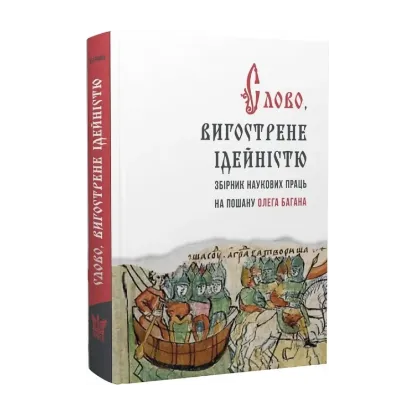 Зображення Слово, вигострене ідейністю. Збірник наукових праць на пошану Олега Багана