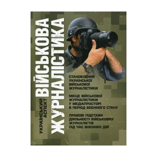 Зображення Військова журналістика. Український аспект: становлення української військової журналістики; місце військової журналістики у медіапросторі в період воєнного стану; правові підстави діяльності військових журналістів під час воєнних дій