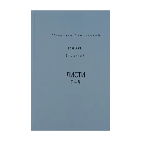 Зображення В’ячеслав Липинський. Спадщина. Епістолярій. Том XVI. Листи Т — Ч