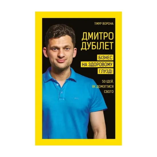 Зображення Дмитро Дубілет. Бізнес на здоровому глузді. 50 ідей, як домогтися свого
