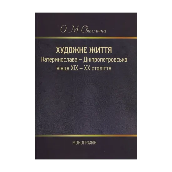 Зображення Художнє життя Катеринослава-Дніпропетровська кінця ХІХ-ХХ століття. Монографія