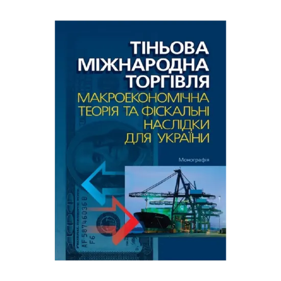 Зображення Тіньова міжнародна торгівля. Макроекономічна теорія та фіскальні наслідки для України. Монографія