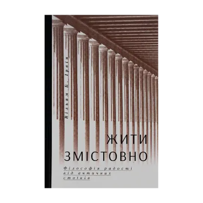 Зображення Жити змістовно. Філософія радості від античних стоїків