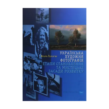 Зображення Українська художня фотографія. Етапи становлення та мистецькі засади розвитку