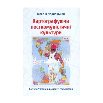 Зображення Картографуючи посткомуністичні культури. Росія та Україна в контексті глобалізації