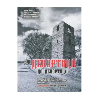 Зображення Від депортації до депортації. Суспільно-політичне життя холмсько-підляських українців (1915-1947). Дослідження. Спогади. Документи. Том 1. Дослідження