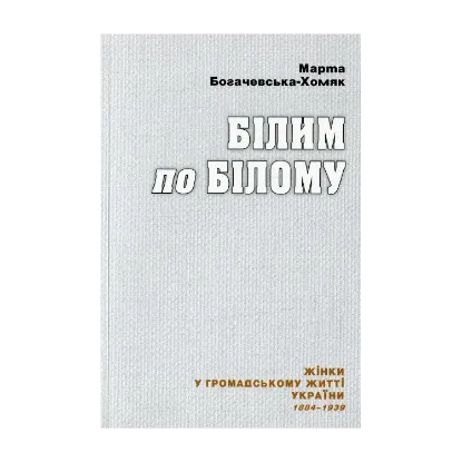 Зображення Білим по білому. Жінки у громадському житті України. 1884–1939