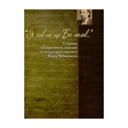 Зображення « Я сіяв те, що Бог послав…»: Сторінки публіцистичної, наукової та літературної творчості Павла Чубинського