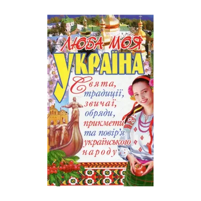 Зображення Люба моя Україна. Свята, традиції, звичаї, обряди, прикмети та повір'я українського народу