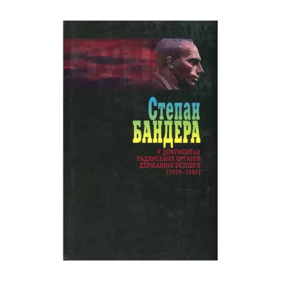 Зображення Степан Бандера у документах радянських органів державної безпеки (1939-1959 рр.). Том 3
