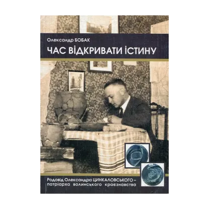 Зображення Час відкривати істину. Родовід Олександра Цинкаловського - патріарха волинського краєзнавства