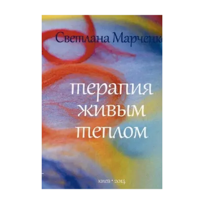 Зображення Терапия живым теплом. Методическое пособие по фелт-терапии или терапии шерстью