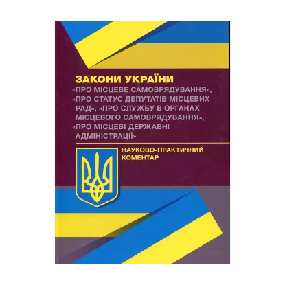 Зображення Науково-практичний коментар Законів України "Про місцеве самоврядування", "Про статус депутатів місцевих рад", "Про службу в органах місцевого самоврядування", "Про місцеві державні адміністрації"