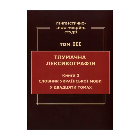 Зображення Лінгвістично-інформаційні студії. У 5 томах. Том 3. Тлумачна лексикографія. Книга 1. Словник української мови у двадцяти томах