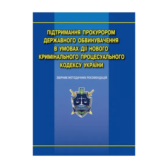 Зображення Підтримання прокурором державного обвинувачення в умовах дії нового КПК України. Збірник методичних рекомендацій