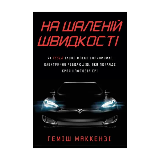 Зображення На шаленій швидкості. Як Tesla Ілона Маска спричинила електричну революцію, яка покладе край нафтовій ері
