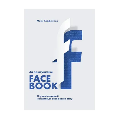 Зображення За лаштунками Facebook. 10 уроків компанії на шляху до завоювання світу