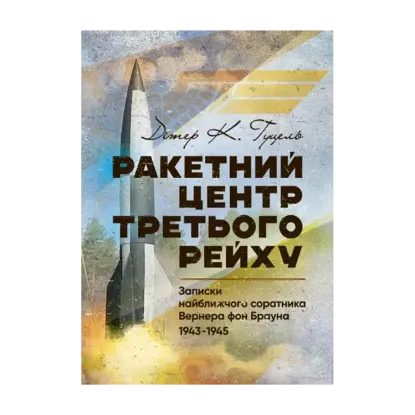 Зображення Ракетний центр Третього рейху. Записки найближчого соратника Вернера фон Брауна. 1943-1945