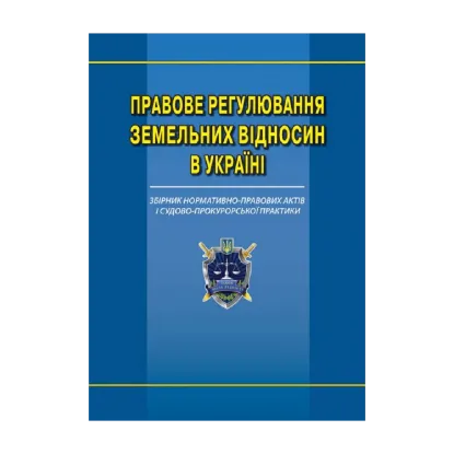 Зображення Правове регулювання земельних відносин в Україні. Збірник нормативно-правових актів та судово-прокурорської практики