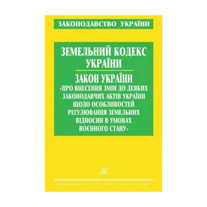Зображення Земельний кодекс України. Закон України "Про внесення змін до деяких законодавчих актів України щодо особливостей регулювання земельних відносин в умовах воєнного стану"