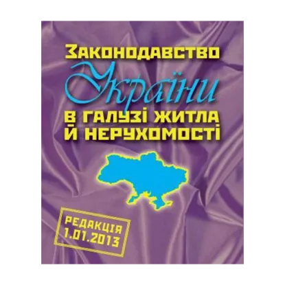 Зображення Законодавство України в галузі житла й нерухомості (редакція 15.04.2013)