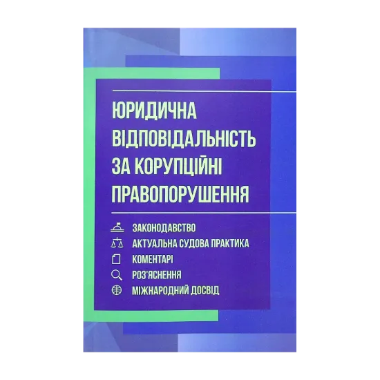 Зображення Юридична відповідальність за корупційні правопорушення. Законодавство, актуальна судова практика, коментарі, роз'яснення, міжнародний досвід