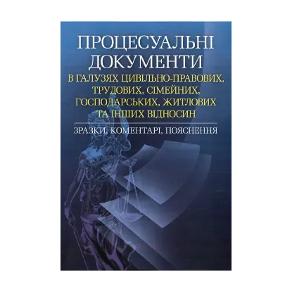 Зображення Процесуальні документи в галузях цивільно-правових, трудових, сімейних, господарських, житлових та інших відносин. Зразки, коментарі, пояснення. Станом на 5.10.2016 р.