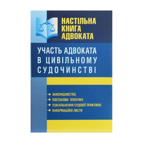 Зображення Настільна книга адвоката. Участь адвоката в цивільному судочинстві. Законодавство, постанови пленуму, узагальнення судової практики, інформаційні листи