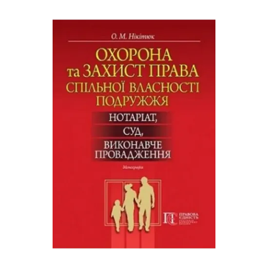 Зображення Охорона та захист права спільної власності подружжя: нотаріат, суд, виконавче провадження. Монографія