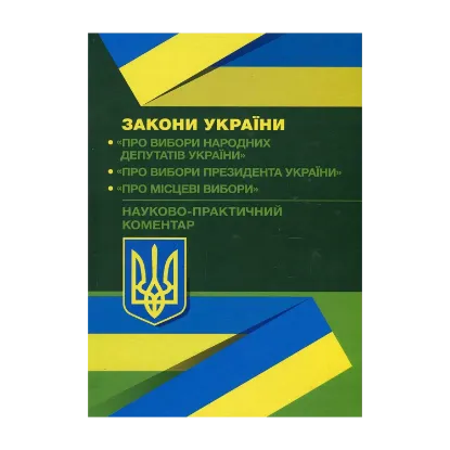 Зображення Науково-практичний коментар Законів України "Про вибори народних депутатів", "Про вибори Президента України", "Про місцеві вибори" від 02.09.2019 р.