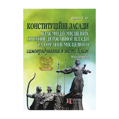 Зображення Конституційні засади взаємодії місцевих органів державної влади та органів місцевого самоврядування в місті Києві. Монографія