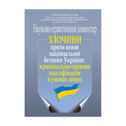 Зображення Злочини проти основ національної безпеки України: кримінально-правова кваліфікація в умовах війни. Науково-практичний коментар