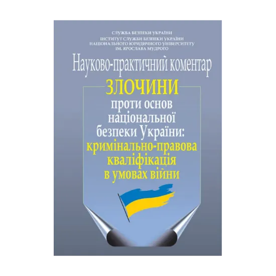 Зображення Злочини проти основ національної безпеки України: кримінально-правова кваліфікація в умовах війни. Науково-практичний коментар